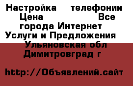 Настройка IP телефонии › Цена ­ 5000-10000 - Все города Интернет » Услуги и Предложения   . Ульяновская обл.,Димитровград г.